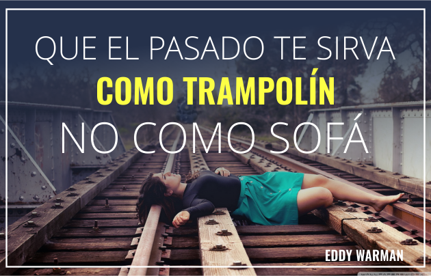 Que el pasado te sirva de trampolin