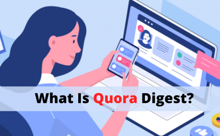Apa Itu Quora Digest Dan Bagaimana Cara Kerjanya?