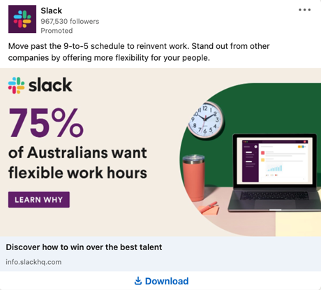 Gevşek reklam, baskın resimde büyük bir yazı tipinde bir istatistik gösteriyor: "Avustralyalıların %75'i esnek çalışma saatleri istiyor." Onun üzerinde, daha küçük bir yazı tipiyle yazılan cümle, endişeyi yansıtıyor ve çözümü tanımlıyor: “İşi yeniden icat etmek için 9'dan 5'e kadar olan programı geçin. Çalışanlarınıza daha fazla esneklik sunarak diğer şirketlerden sıyrılın.”